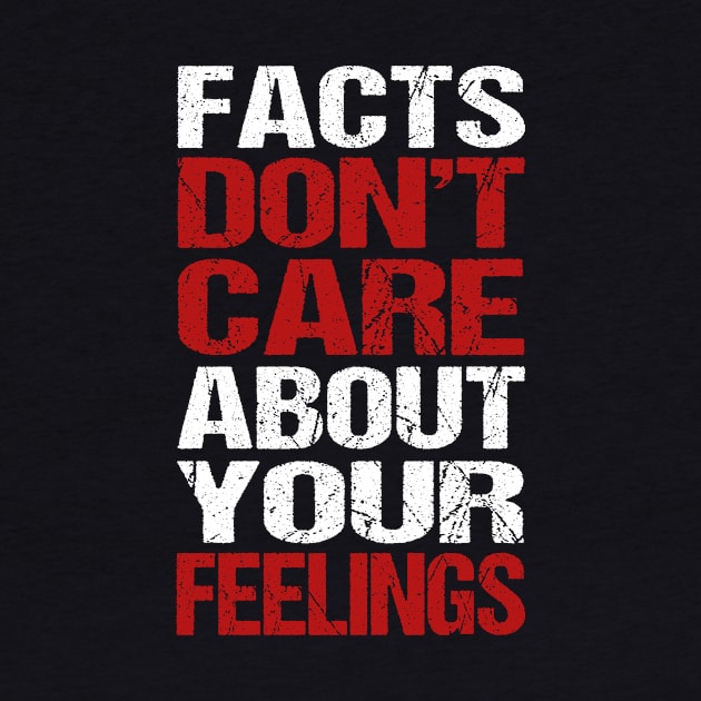 Facts Don't Care About Your Feelings by Ortizhw